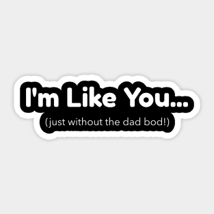 I'm Like You - Just Without the Dad Bod Sticker